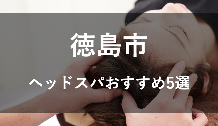 徳島】ヘッドスパが受けられるおすすめサロン6選！メンズOK・安いお店はどこ？