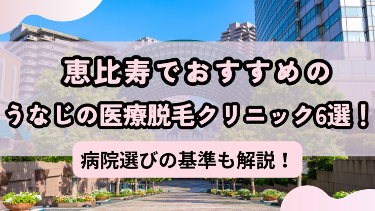 恵比寿の医療脱毛おすすめクリニック5選！選び方や料金も解説