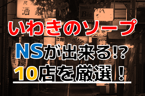 小名浜(いわき) ソープのNN/NS口コミ情報。おすすめの風俗ランキング【2023年】 |