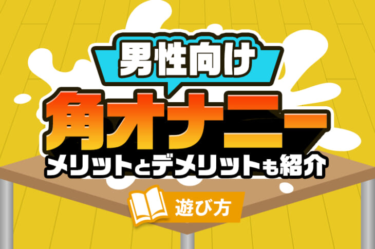 角オナとは？角オナニーのもっと気持ちいいやり方を徹底解説【快感スタイル】