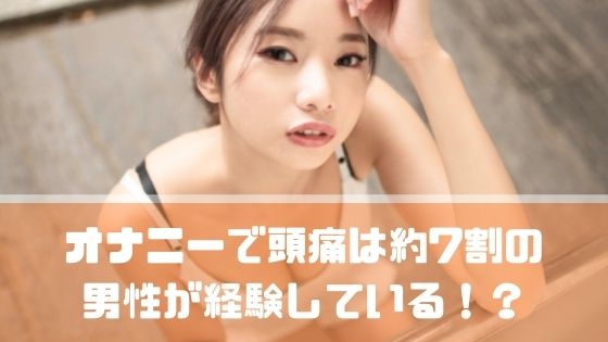 オナニーで頭痛が起きる？原因やタイミングは？男女別の違いも解説｜風じゃマガジン