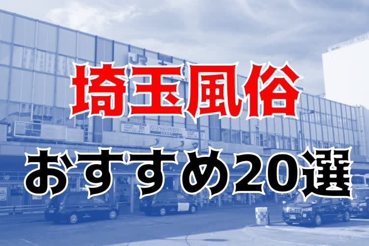 埼玉の風俗街/ソープ街おすすめ9選！西川口や大宮、人気エリアの魅力を解説｜風じゃマガジン