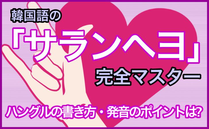 サランヘヨ」の意味とは？韓国語で「愛してる」を伝える方法を伝授！